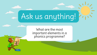 Ask us anything! What are the most important elements in a phonics programme?