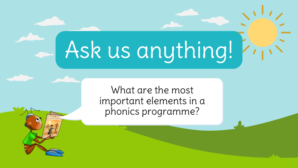 Ask us anything! What are the most important elements in a phonics programme?